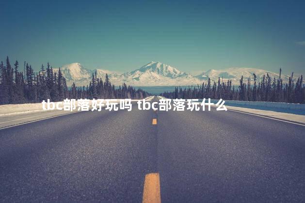 tbc部落好玩吗 tbc部落玩什么